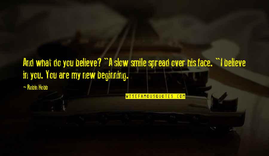 A New Beginning Quotes By Robin Hobb: And what do you believe?"A slow smile spread