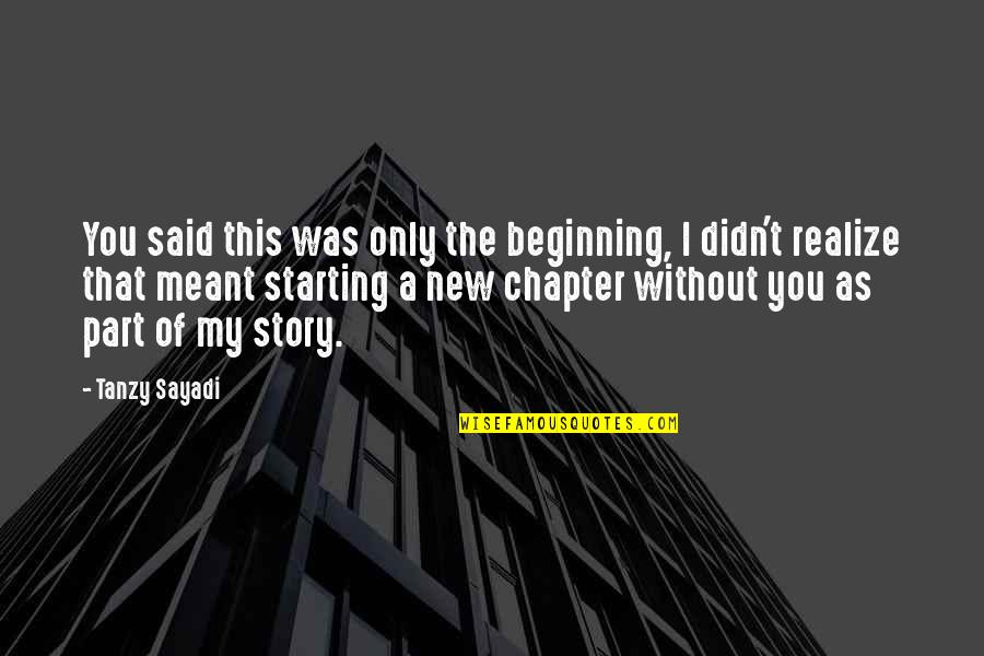 A New Beginning Quotes By Tanzy Sayadi: You said this was only the beginning, I