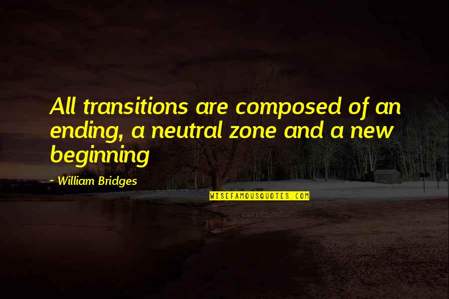 A New Beginning Quotes By William Bridges: All transitions are composed of an ending, a