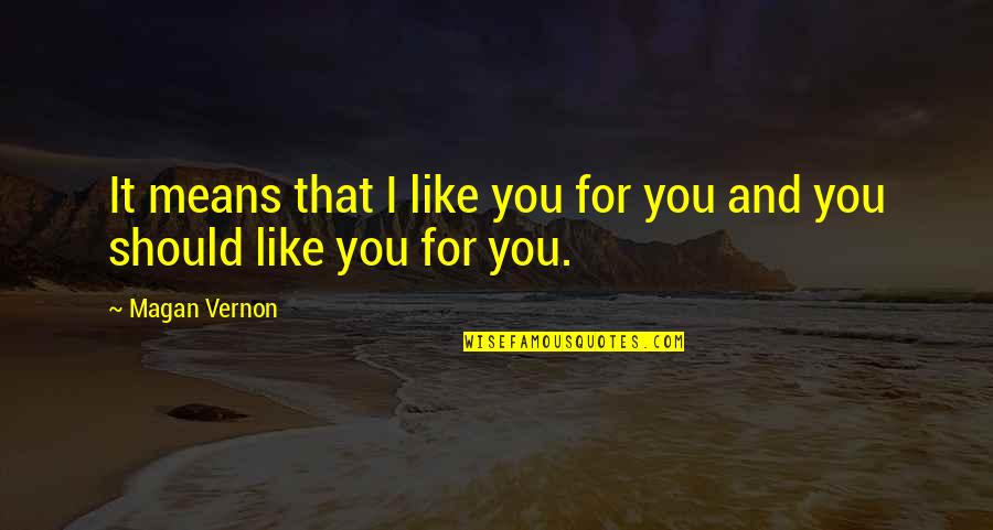 A New Boy You Like Quotes By Magan Vernon: It means that I like you for you
