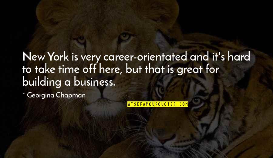 A New Career Quotes By Georgina Chapman: New York is very career-orientated and it's hard