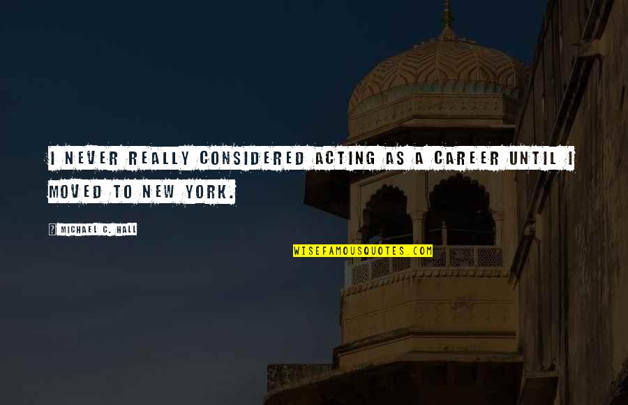 A New Career Quotes By Michael C. Hall: I never really considered acting as a career