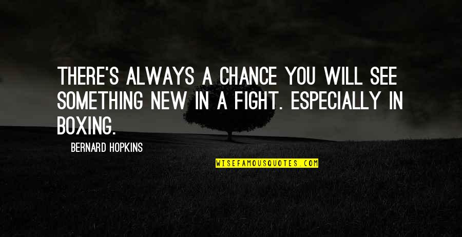 A New Chance Quotes By Bernard Hopkins: There's always a chance you will see something A New Chance Quotes By Bernard Hopkins: There's always a chance you will see something