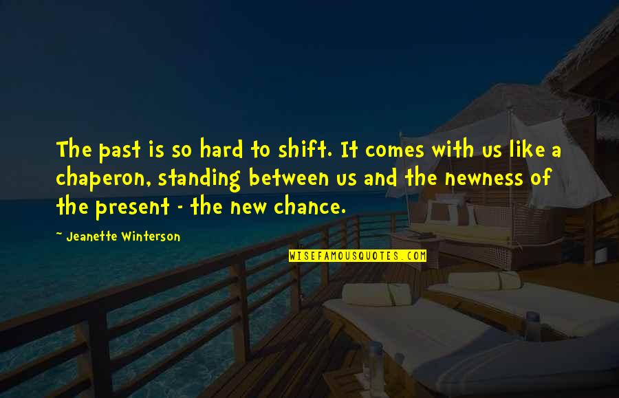 A New Chance Quotes By Jeanette Winterson: The past is so hard to shift. It A New Chance Quotes By Jeanette Winterson: The past is so hard to shift. It