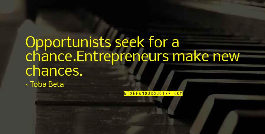 A New Chance Quotes By Toba Beta: Opportunists seek for a chance.Entrepreneurs make new chances.