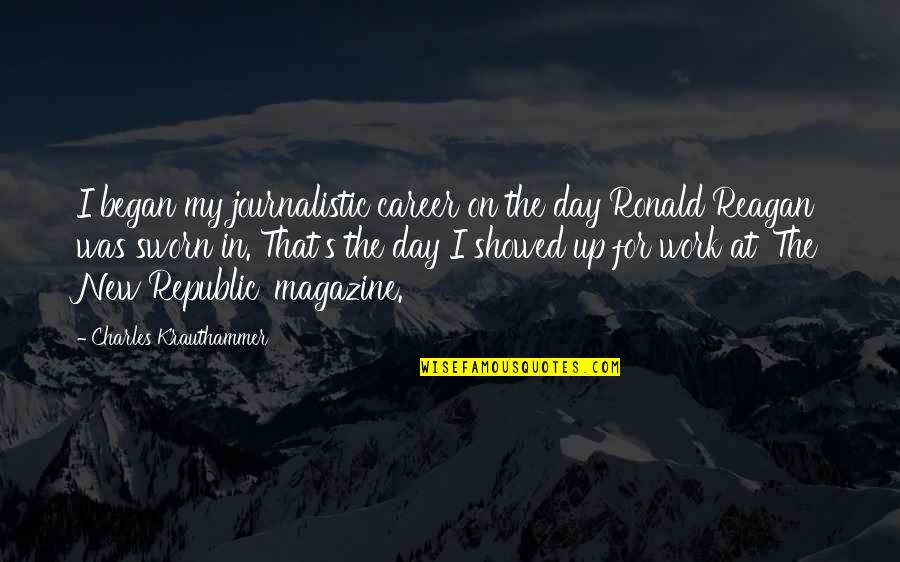 A New Day At Work Quotes By Charles Krauthammer: I began my journalistic career on the day