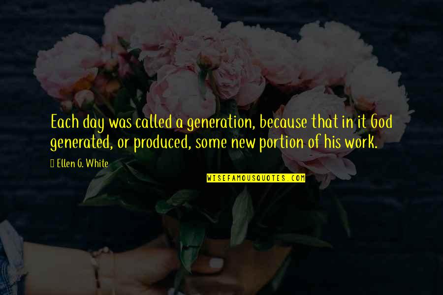 A New Day At Work Quotes By Ellen G. White: Each day was called a generation, because that