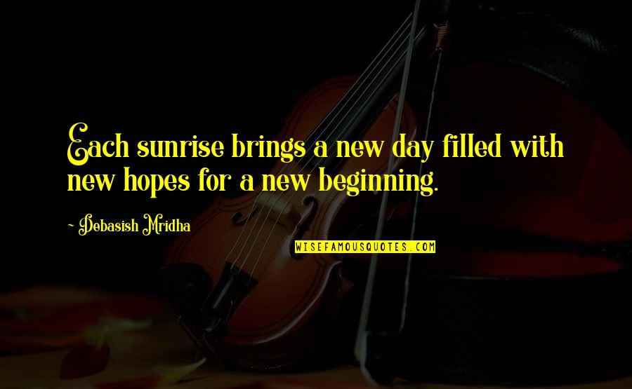 A New Day Beginning Quotes By Debasish Mridha: Each sunrise brings a new day filled with