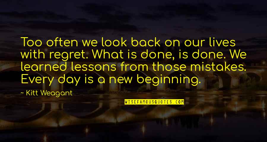 A New Day Beginning Quotes By Kitt Weagant: Too often we look back on our lives