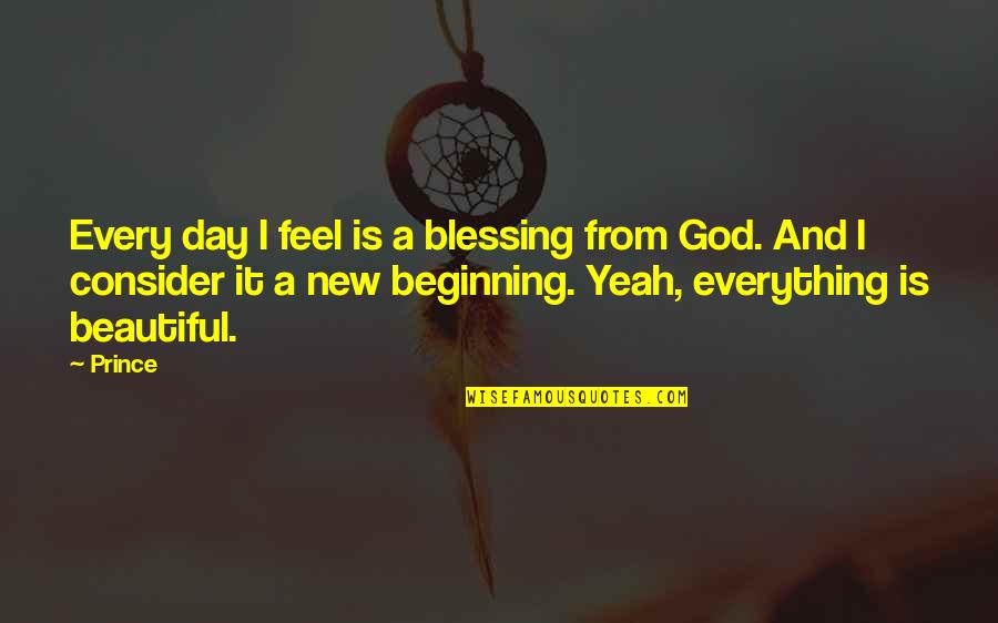 A New Day Beginning Quotes By Prince: Every day I feel is a blessing from