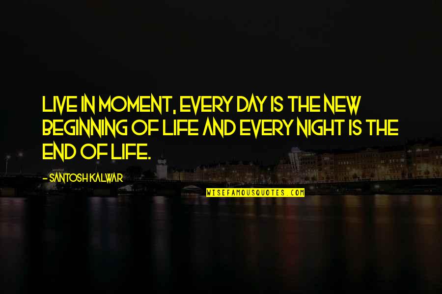 A New Day Beginning Quotes By Santosh Kalwar: Live in moment, every day is the new