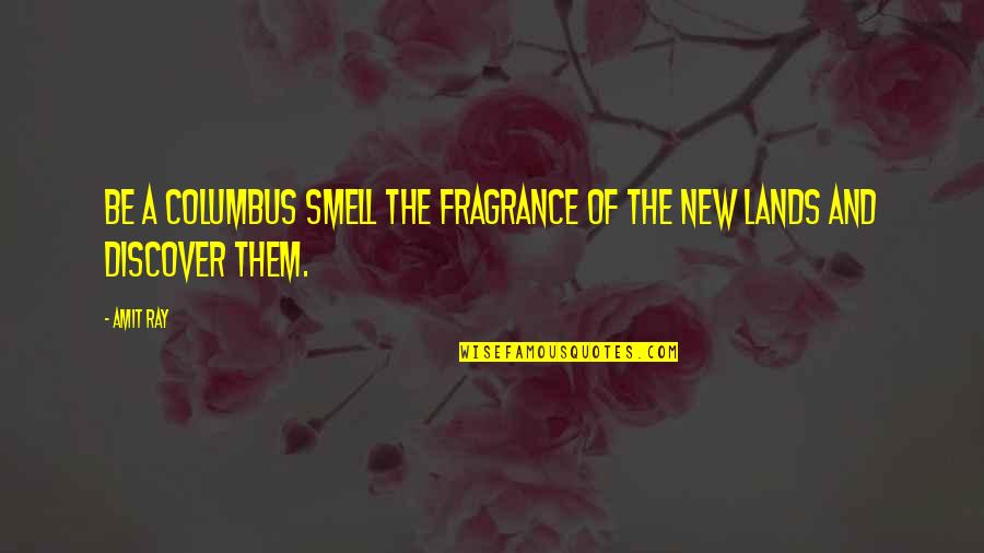 A New Day Quotes By Amit Ray: Be a Columbus smell the fragrance of the