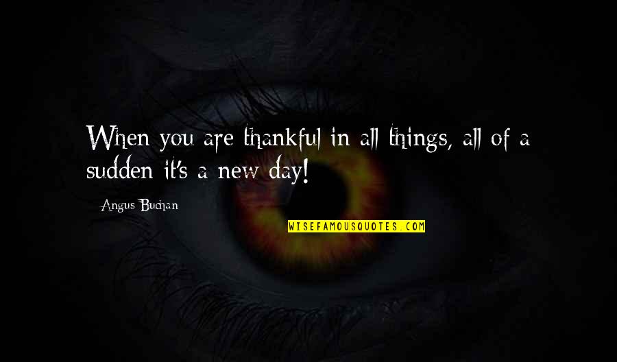 A New Day Quotes By Angus Buchan: When you are thankful in all things, all