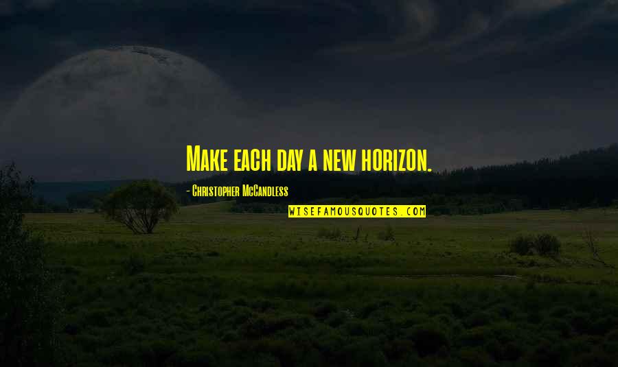 A New Day Quotes By Christopher McCandless: Make each day a new horizon.