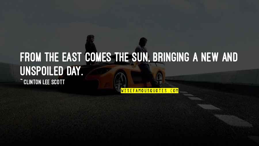 A New Day Quotes By Clinton Lee Scott: From the east comes the sun, bringing a