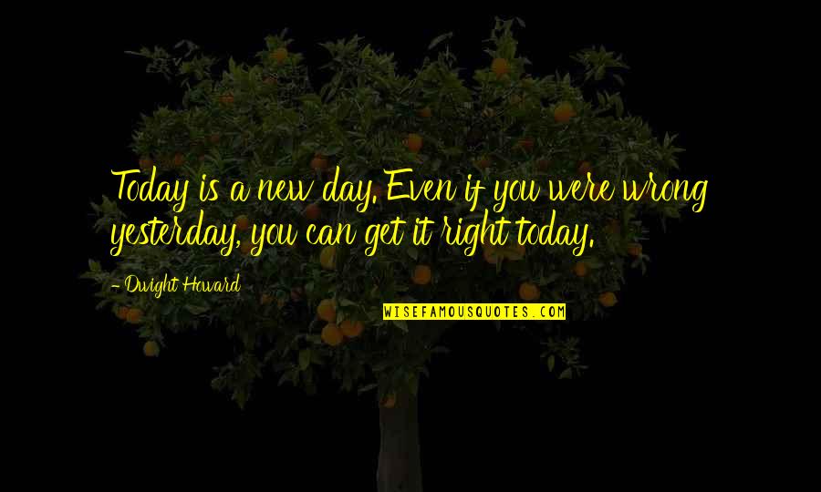 A New Day Quotes By Dwight Howard: Today is a new day. Even if you