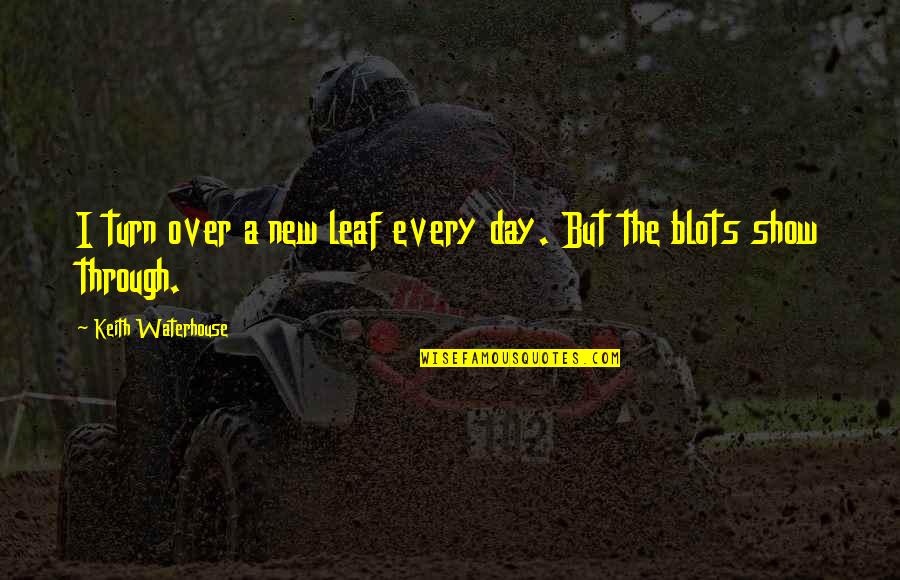 A New Day Quotes By Keith Waterhouse: I turn over a new leaf every day.