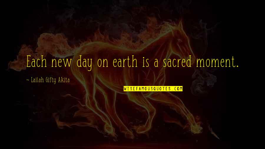 A New Day Quotes By Lailah Gifty Akita: Each new day on earth is a sacred