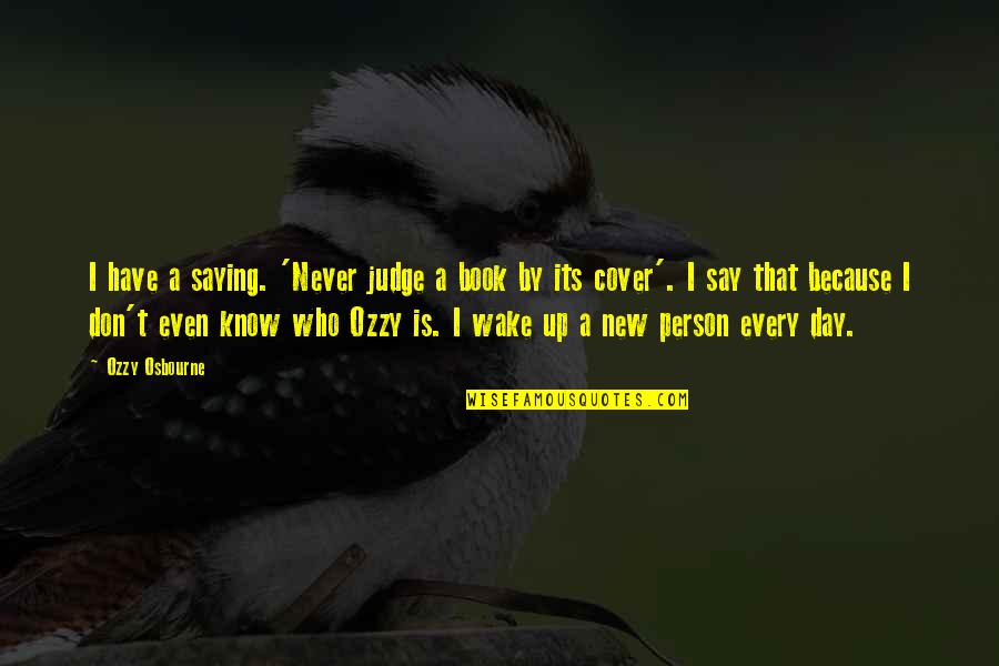 A New Day Quotes By Ozzy Osbourne: I have a saying. 'Never judge a book