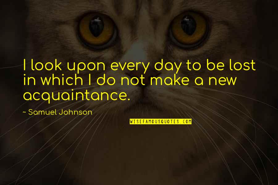 A New Day Quotes By Samuel Johnson: I look upon every day to be lost