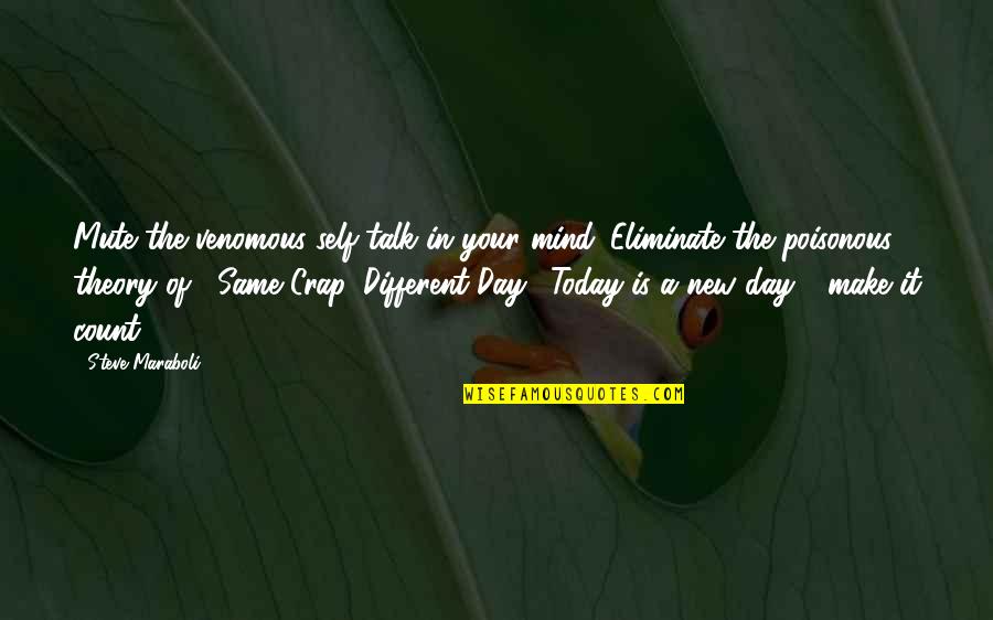A New Day Today Quotes By Steve Maraboli: Mute the venomous self-talk in your mind. Eliminate A New Day Today Quotes By Steve Maraboli: Mute the venomous self-talk in your mind. Eliminate