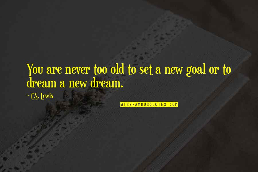 A New Dream Quotes By C.S. Lewis: You are never too old to set a