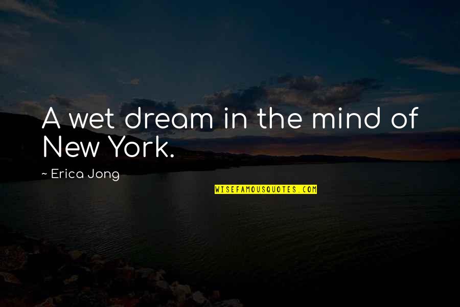A New Dream Quotes By Erica Jong: A wet dream in the mind of New A New Dream Quotes By Erica Jong: A wet dream in the mind of New