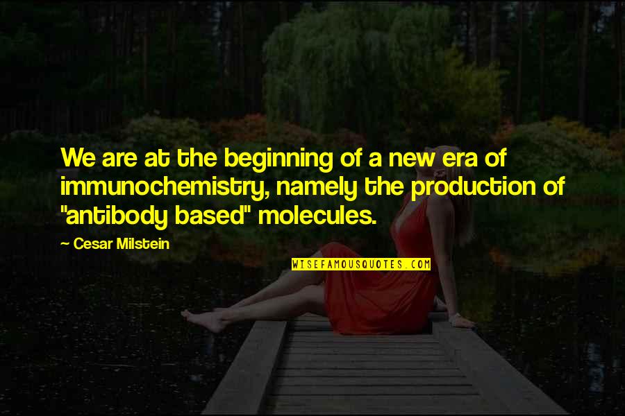 A New Era Quotes By Cesar Milstein: We are at the beginning of a new A New Era Quotes By Cesar Milstein: We are at the beginning of a new