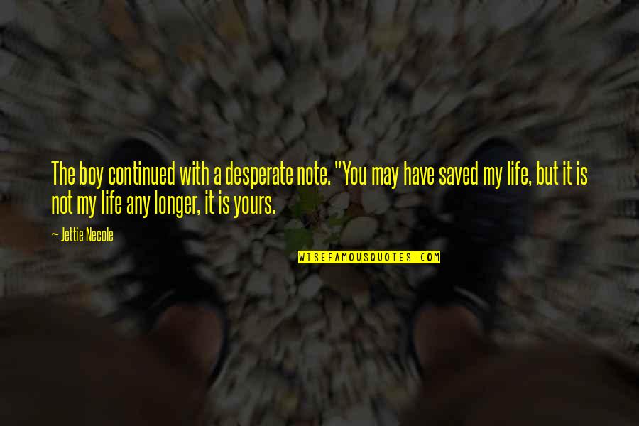 A New Era Quotes By Jettie Necole: The boy continued with a desperate note. "You A New Era Quotes By Jettie Necole: The boy continued with a desperate note. "You