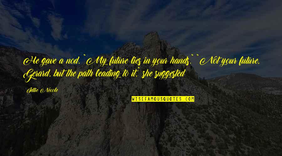 A New Era Quotes By Jettie Necole: He gave a nod. "My future lies in A New Era Quotes By Jettie Necole: He gave a nod. "My future lies in