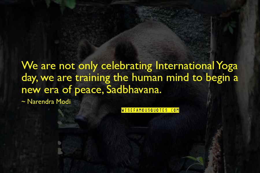 A New Era Quotes By Narendra Modi: We are not only celebrating International Yoga day, A New Era Quotes By Narendra Modi: We are not only celebrating International Yoga day,