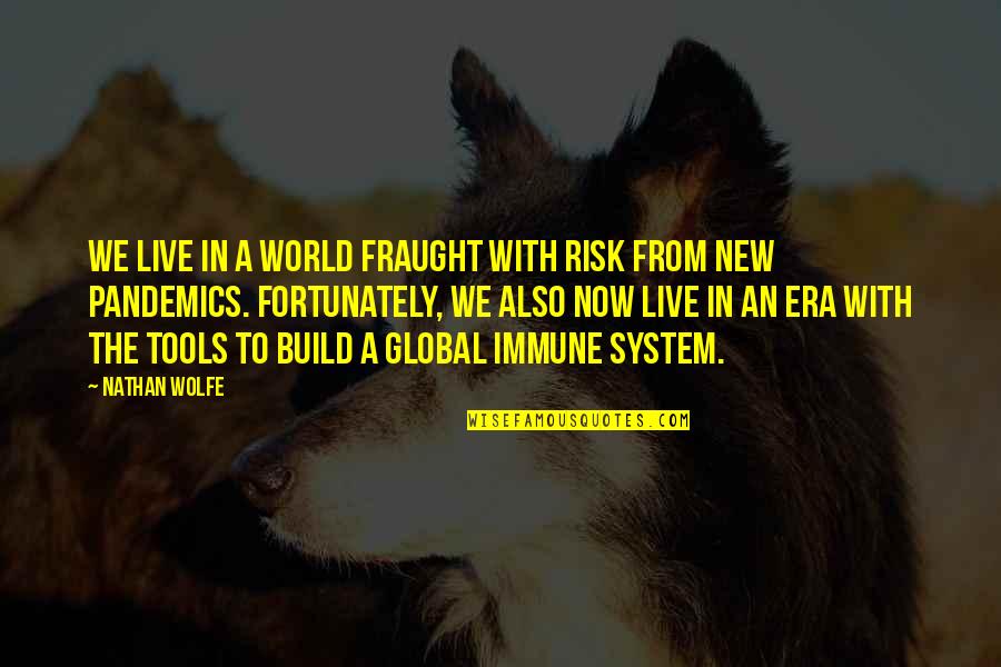 A New Era Quotes By Nathan Wolfe: We live in a world fraught with risk A New Era Quotes By Nathan Wolfe: We live in a world fraught with risk