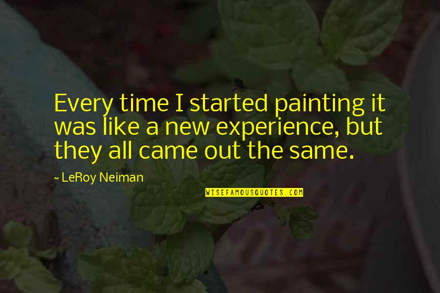 A New Experience Quotes By LeRoy Neiman: Every time I started painting it was like A New Experience Quotes By LeRoy Neiman: Every time I started painting it was like