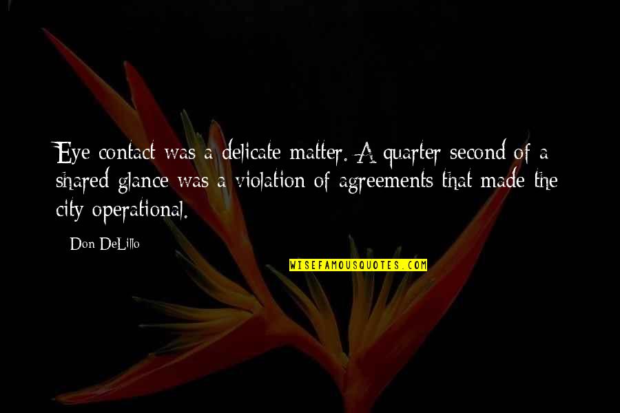 A New Found Friend Quotes By Don DeLillo: Eye contact was a delicate matter. A quarter A New Found Friend Quotes By Don DeLillo: Eye contact was a delicate matter. A quarter