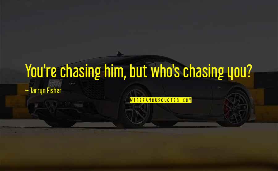 A New Found Friend Quotes By Tarryn Fisher: You're chasing him, but who's chasing you?
