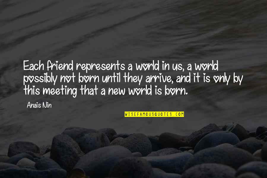 A New Friend Quotes By Anais Nin: Each friend represents a world in us, a