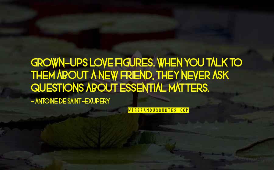 A New Friend Quotes By Antoine De Saint-Exupery: Grown-ups love figures. When you talk to them