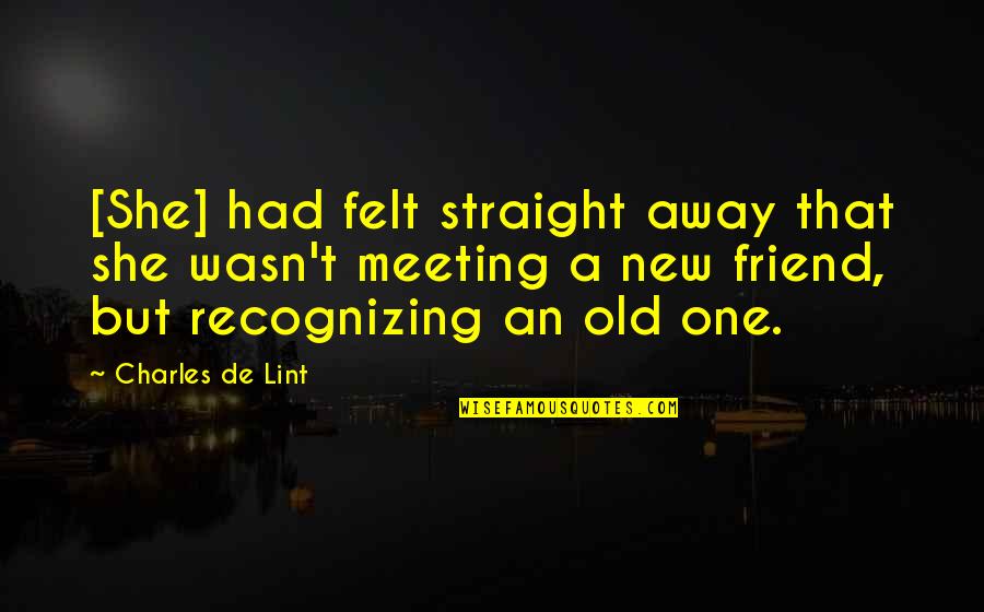 A New Friend Quotes By Charles De Lint: [She] had felt straight away that she wasn't