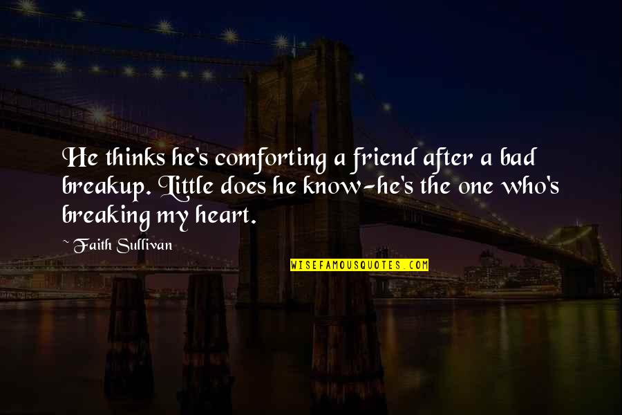 A New Friend Quotes By Faith Sullivan: He thinks he's comforting a friend after a