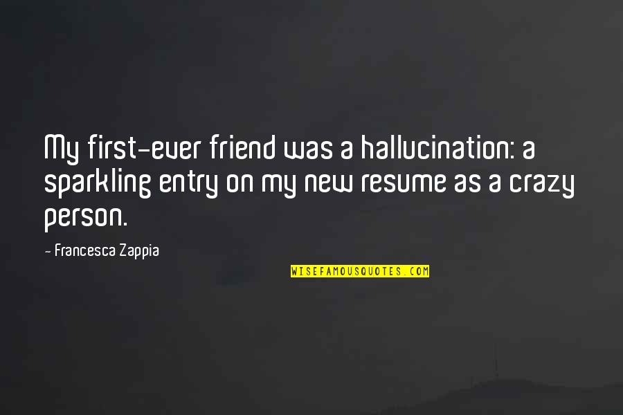 A New Friend Quotes By Francesca Zappia: My first-ever friend was a hallucination: a sparkling