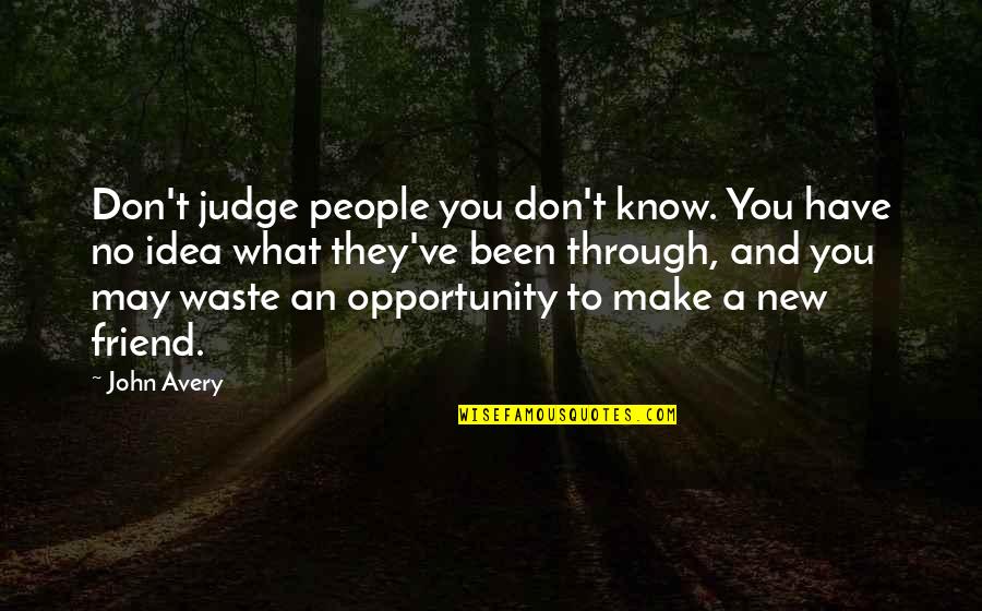 A New Friend Quotes By John Avery: Don't judge people you don't know. You have