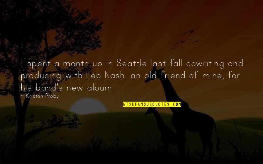 A New Friend Quotes By Kristen Proby: I spent a month up in Seattle last