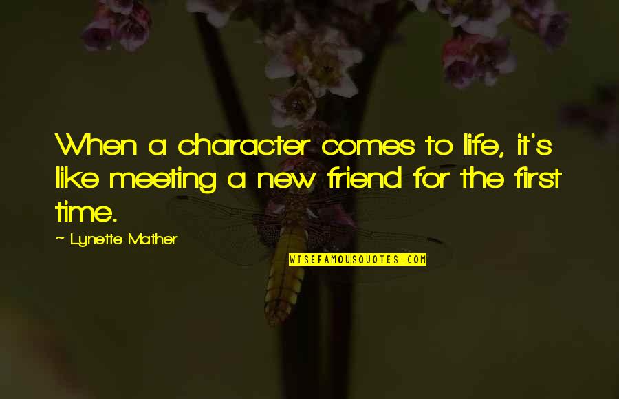 A New Friend Quotes By Lynette Mather: When a character comes to life, it's like