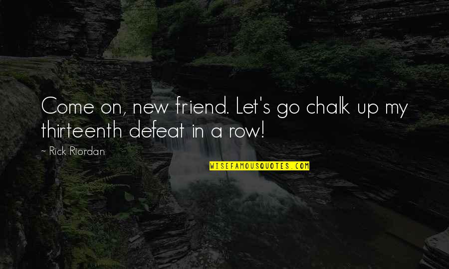 A New Friend Quotes By Rick Riordan: Come on, new friend. Let's go chalk up