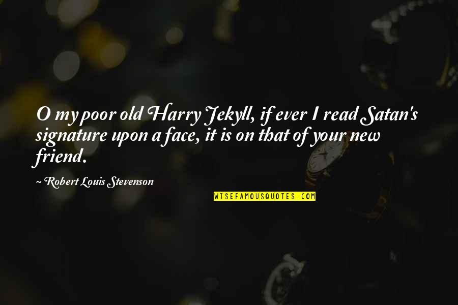 A New Friend Quotes By Robert Louis Stevenson: O my poor old Harry Jekyll, if ever