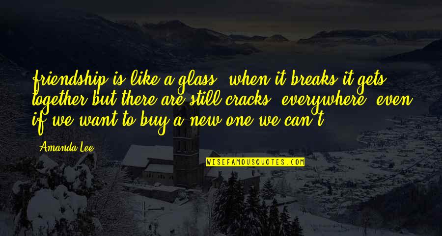 A New Friendship Quotes By Amanda Lee: friendship is like a glass. when it breaks