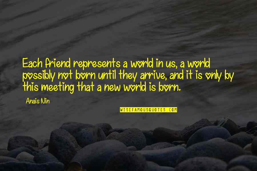 A New Friendship Quotes By Anais Nin: Each friend represents a world in us, a A New Friendship Quotes By Anais Nin: Each friend represents a world in us, a