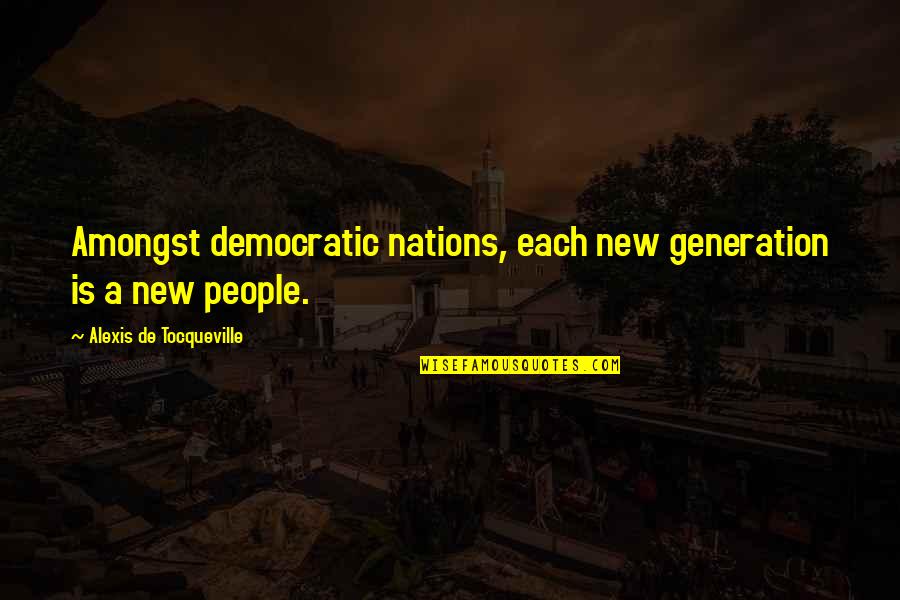 A New Generation Quotes By Alexis De Tocqueville: Amongst democratic nations, each new generation is a