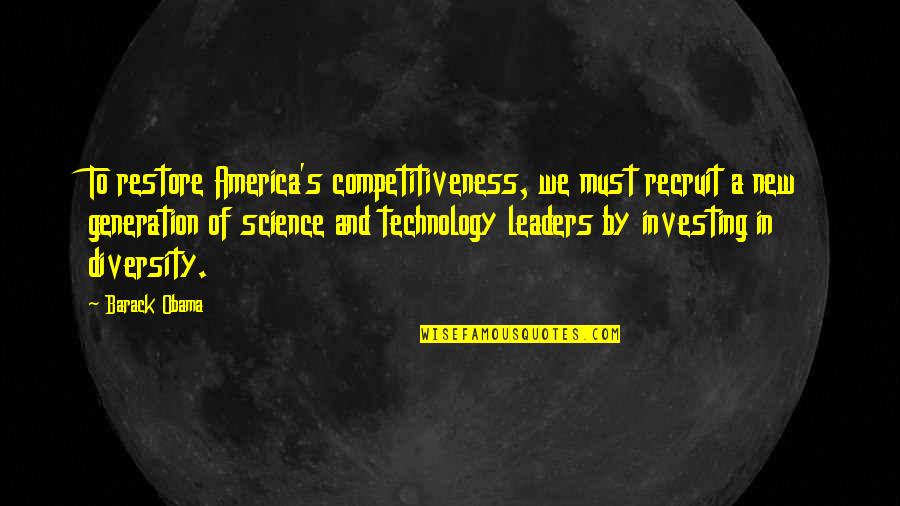 A New Generation Quotes By Barack Obama: To restore America's competitiveness, we must recruit a