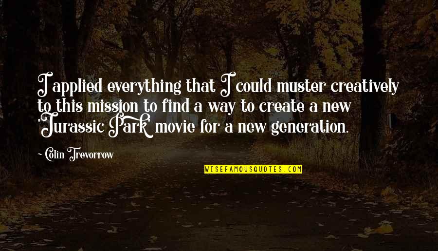 A New Generation Quotes By Colin Trevorrow: I applied everything that I could muster creatively